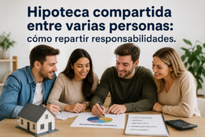 Hipoteca compartida entre varias personas: cómo repartir responsabilidades.